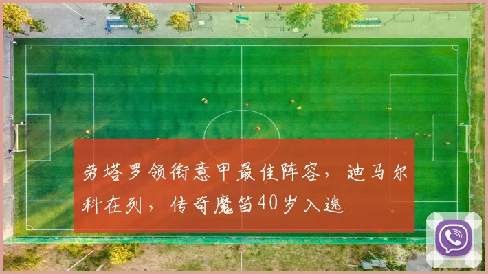 劳塔罗领衔意甲最佳阵容,迪马尔科在列,传奇魔笛40岁入选
